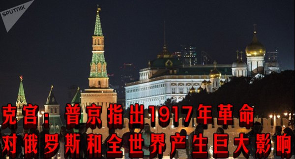 克宫:普京指出1917年革命对俄罗斯和全世界产生巨大影响